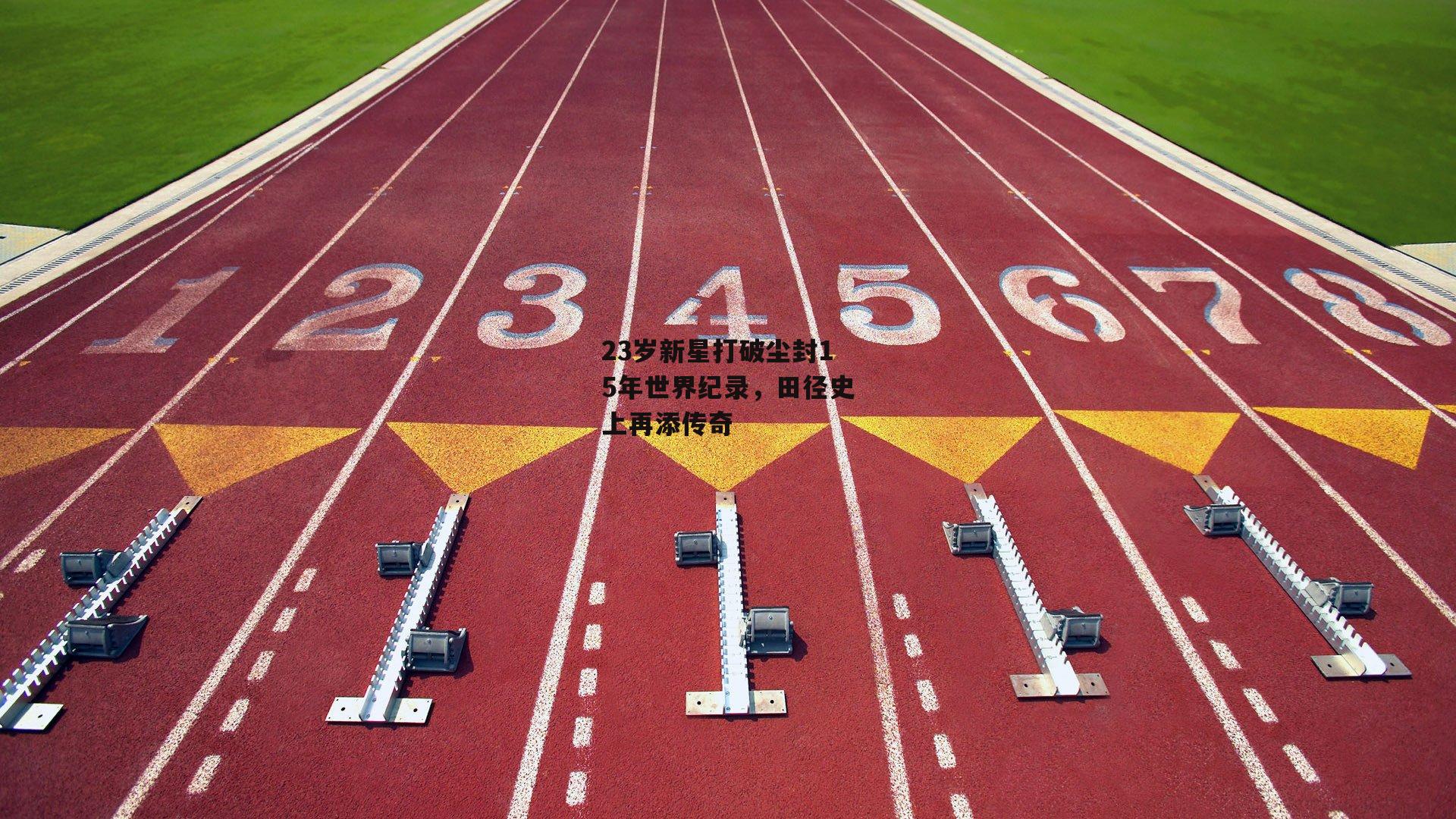 23岁新星打破尘封15年世界纪录,田径史上再添传奇